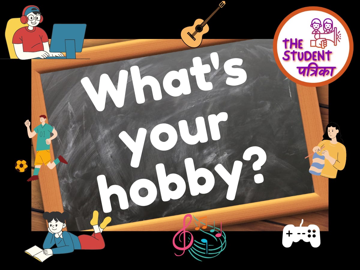 Hobbies Have you got any? Student Patrika